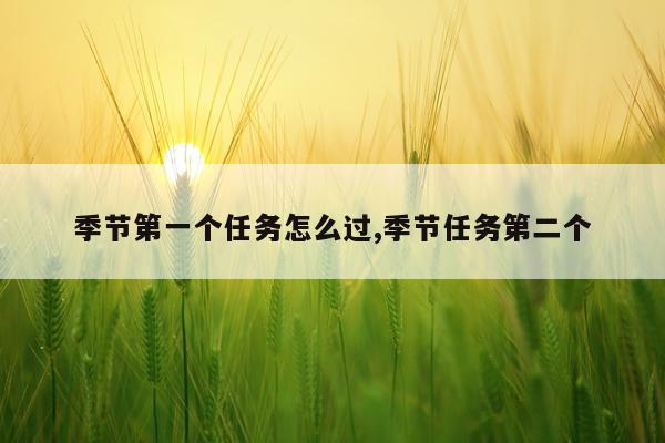 季节第一个任务怎么过,季节任务第二个