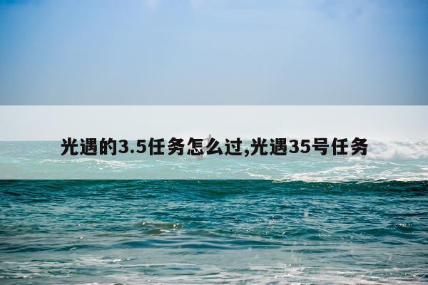 光遇的3.5任务怎么过,光遇35号任务
