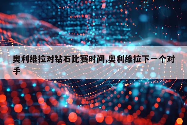 奥利维拉对钻石比赛时间,奥利维拉下一个对手