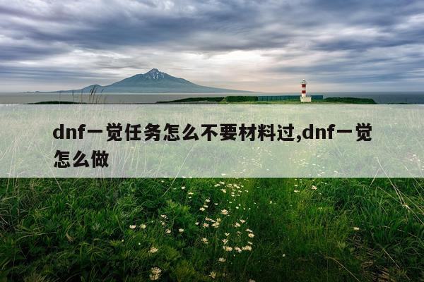 dnf一觉任务怎么不要材料过,dnf一觉怎么做