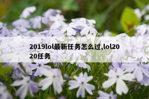 2019lol最新任务怎么过,lol2020任务