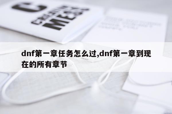 dnf第一章任务怎么过,dnf第一章到现在的所有章节