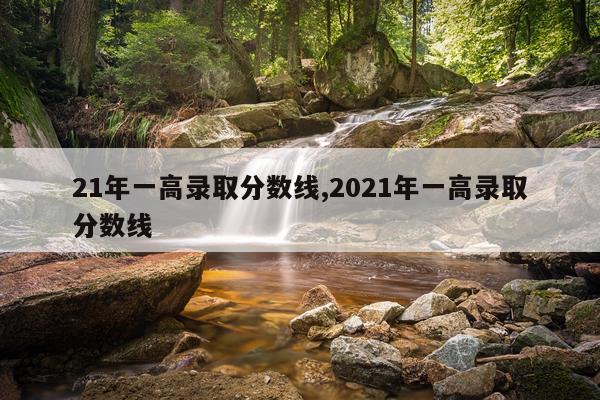 21年一高录取分数线,2021年一高录取分数线