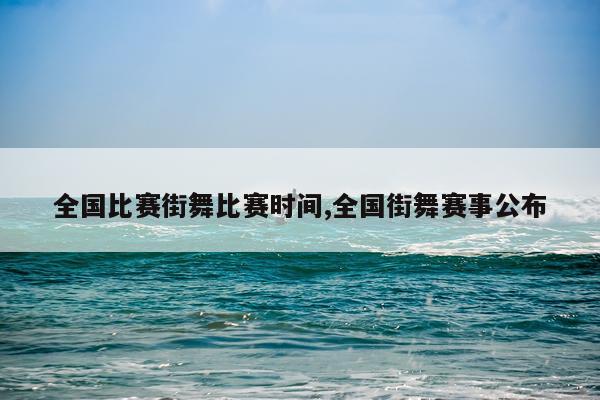 全国比赛街舞比赛时间,全国街舞赛事公布