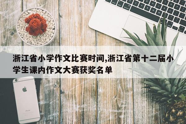 浙江省小学作文比赛时间,浙江省第十二届小学生课内作文大赛获奖名单