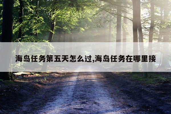 海岛任务第五天怎么过,海岛任务在哪里接