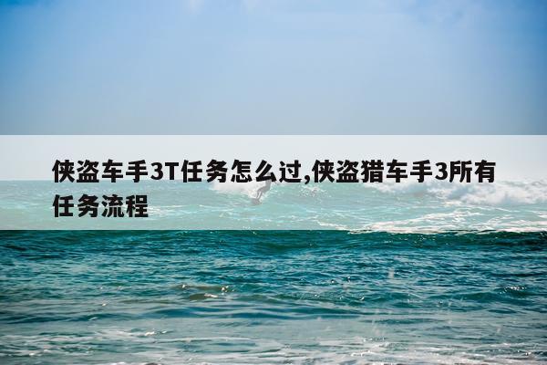 侠盗车手3T任务怎么过,侠盗猎车手3所有任务流程