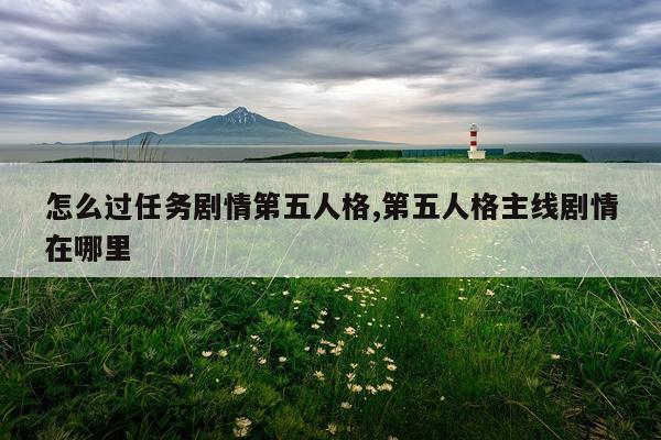 怎么过任务剧情第五人格,第五人格主线剧情在哪里