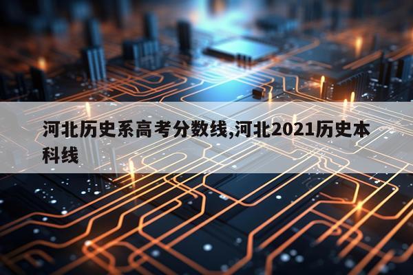河北历史系高考分数线,河北2021历史本科线