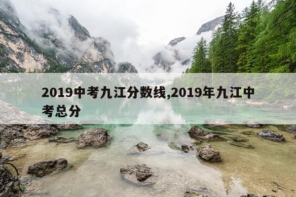 2019中考九江分数线,2019年九江中考总分