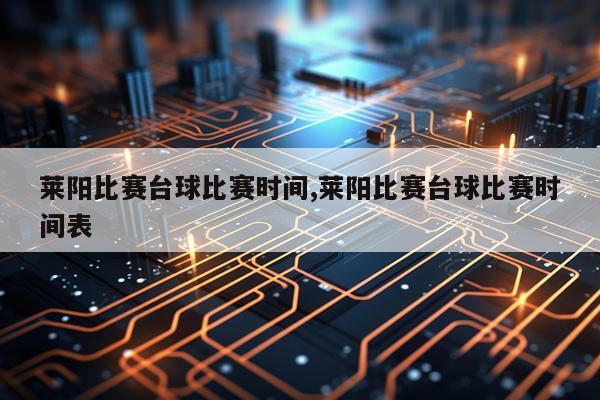 莱阳比赛台球比赛时间,莱阳比赛台球比赛时间表