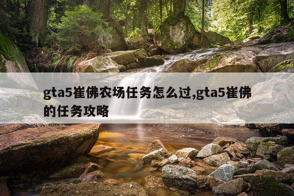 gta5崔佛农场任务怎么过,gta5崔佛的任务攻略