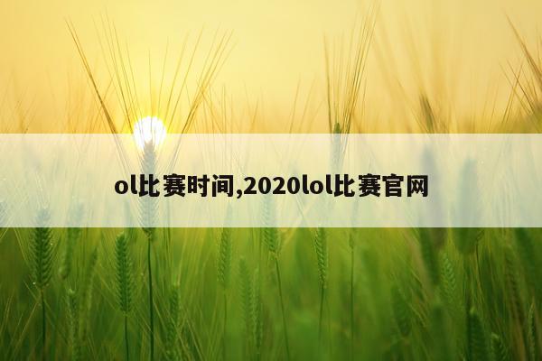 ol比赛时间,2020lol比赛官网