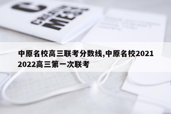 中原名校高三联考分数线,中原名校20212022高三第一次联考