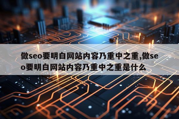 做seo要明白网站内容乃重中之重,做seo要明白网站内容乃重中之重是什么