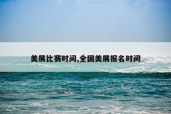美展比赛时间,全国美展报名时间