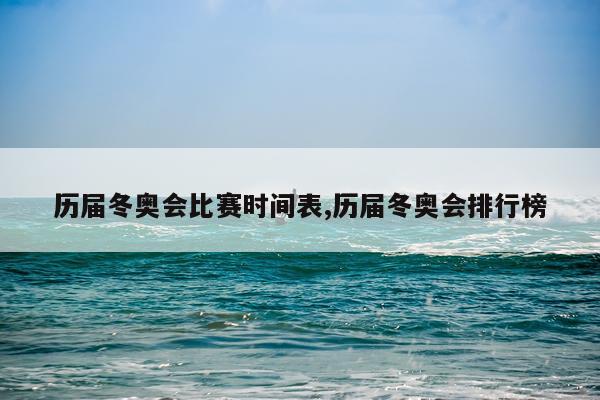 历届冬奥会比赛时间表,历届冬奥会排行榜
