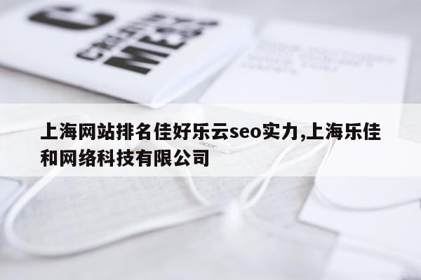上海网站排名佳好乐云seo实力,上海乐佳和网络科技有限公司