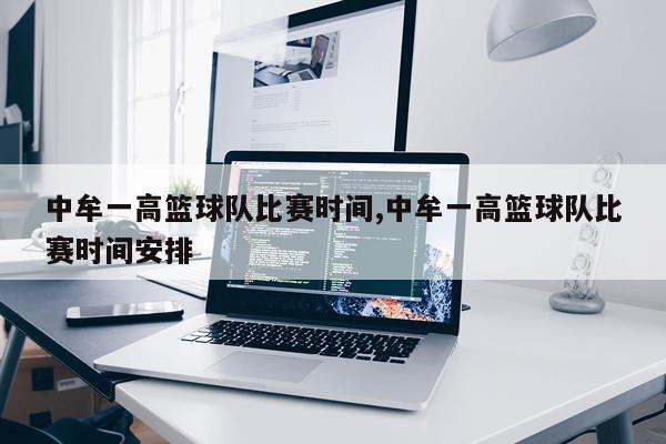 中牟一高篮球队比赛时间,中牟一高篮球队比赛时间安排