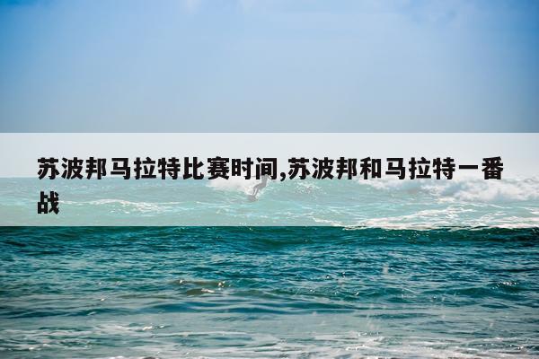 苏波邦马拉特比赛时间,苏波邦和马拉特一番战