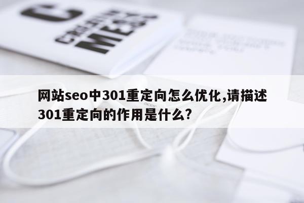 网站seo中301重定向怎么优化,请描述301重定向的作用是什么?