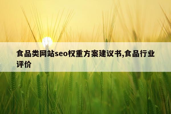 食品类网站seo权重方案建议书,食品行业评价