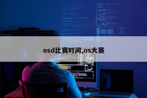 osd比赛时间,os大赛