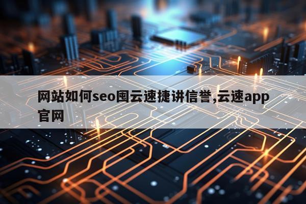 网站如何seo囤云速捷讲信誉,云速app官网