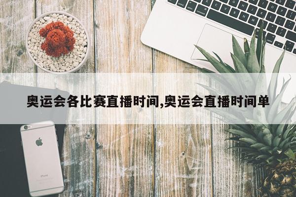 奥运会各比赛直播时间,奥运会直播时间单
