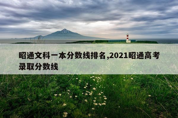昭通文科一本分数线排名,2021昭通高考录取分数线