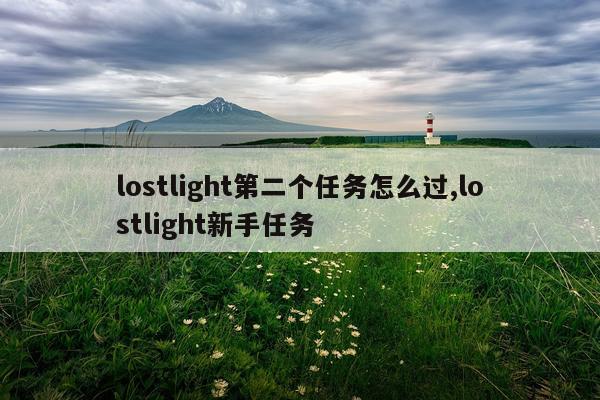 lostlight第二个任务怎么过,lostlight新手任务