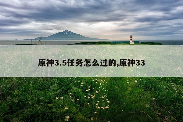 原神3.5任务怎么过的,原神33