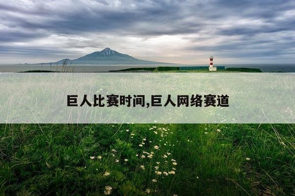 巨人比赛时间,巨人网络赛道