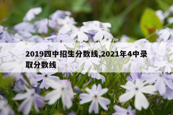 2019四中招生分数线,2021年4中录取分数线