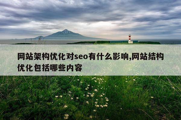 网站架构优化对seo有什么影响,网站结构优化包括哪些内容