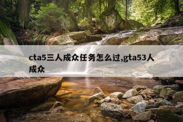 cta5三人成众任务怎么过,gta53人成众