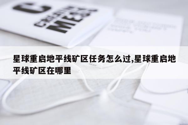 星球重启地平线矿区任务怎么过,星球重启地平线矿区在哪里