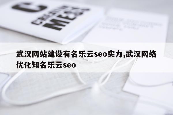 武汉网站建设有名乐云seo实力,武汉网络优化知名乐云seo