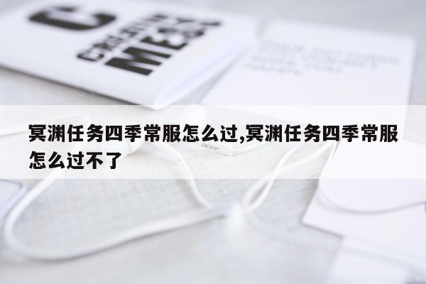 冥渊任务四季常服怎么过,冥渊任务四季常服怎么过不了