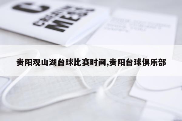 贵阳观山湖台球比赛时间,贵阳台球俱乐部