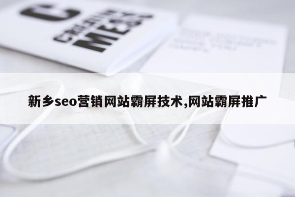 新乡seo营销网站霸屏技术,网站霸屏推广