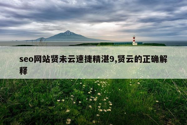 seo网站贤未云速捷精湛9,贤云的正确解释