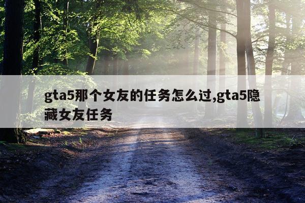 gta5那个女友的任务怎么过,gta5隐藏女友任务