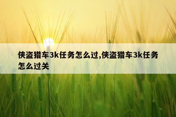 侠盗猎车3k任务怎么过,侠盗猎车3k任务怎么过关