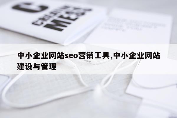 中小企业网站seo营销工具,中小企业网站建设与管理