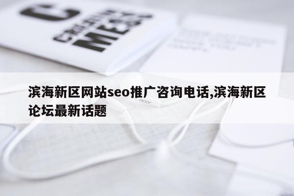 滨海新区网站seo推广咨询电话,滨海新区论坛最新话题