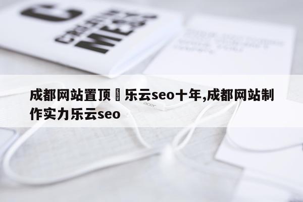 成都网站置顶亅乐云seo十年,成都网站制作实力乐云seo