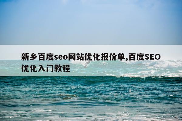 新乡百度seo网站优化报价单,百度SEO优化入门教程
