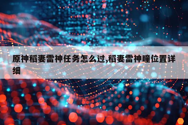 原神稻妻雷神任务怎么过,稻妻雷神瞳位置详细
