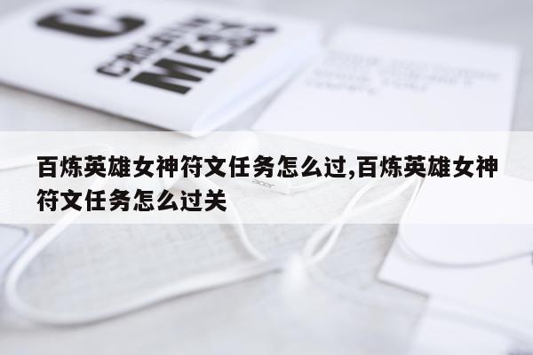 百炼英雄女神符文任务怎么过,百炼英雄女神符文任务怎么过关